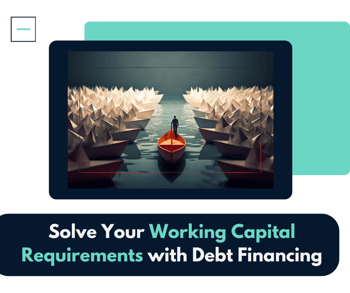 Solve Your Working Capital Requirements with Debt Financing